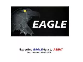 Exporting EAGLE data to ASENT Last revised: 12/16/2009