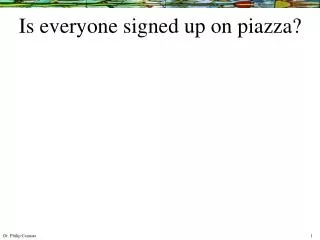 Is everyone signed up on piazza?