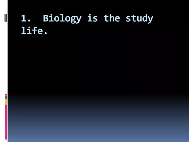 1 biology is the study life