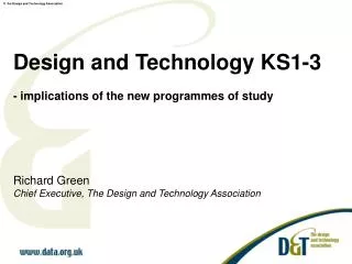 Design and Technology KS1-3 - implications of the new programmes of study Richard Green