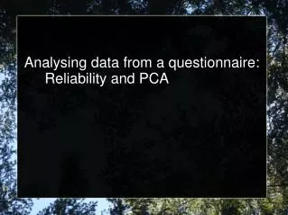 Analysing data from a questionnaire: 	Reliability and PCA