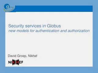 Security services in Globus new models for authentication and authorization