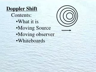 Doppler Shift Contents: What it is Moving Source Moving observer Whiteboards