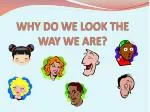 WHY DO WE LOOK THE WAY WE ARE? - slide 1