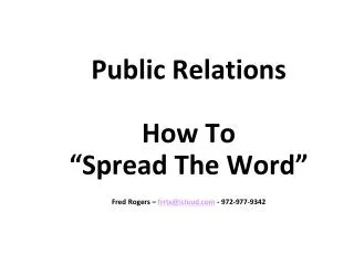 Public Relations How To “Spread The Word” Fred Rogers – frrtx@icloud.com - 972-977-9342