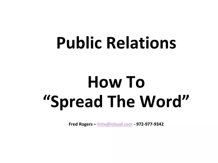 public relations how to spread the word fred rogers frrtx@icloud com 972 977 9342