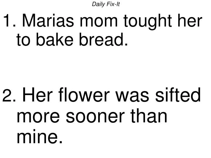 daily fix it 1 marias mom tought her to bake bread 2 her flower was sifted more sooner than mine