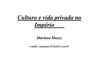 Cultura e vida privada no Império	 Mariana Muaze e-mails: mamuaze@click21.com.br
