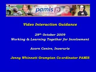Video Interaction Guidance 29 th October 2009 Working &amp; Learning Together for Involvement