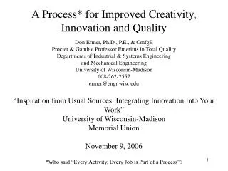A Process* for Improved Creativity, Innovation and Quality Don Ermer, Ph.D., P.E., &amp; CmfgE