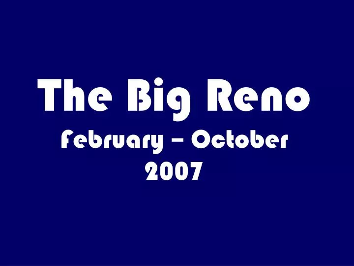 the big reno february october 2007