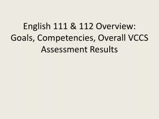 English 111 &amp; 112 Overview: Goals, Competencies, Overall VCCS Assessment Results