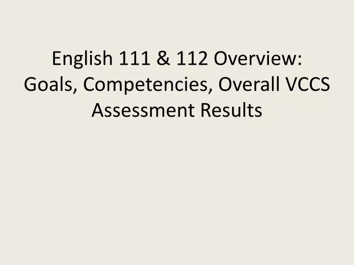 english 111 112 overview goals competencies overall vccs assessment results