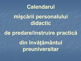 Calendarul mi şcării personalului didactic de predare/instruire practică