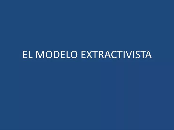 el modelo extractivista