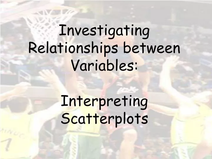 investigating relationships between variables interpreting scatterplots