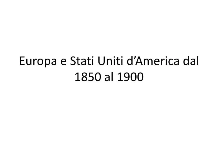 europa e stati uniti d america dal 1850 al 1900