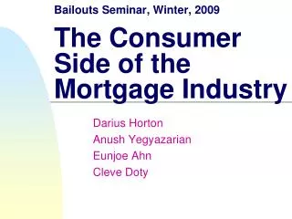 Bailouts Seminar, Winter, 2009 The Consumer Side of the Mortgage Industry