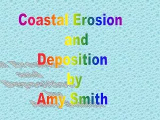 Coastal Erosion and Deposition by Amy Smith
