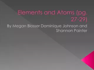 Elements and Atoms (pg. 27-29)