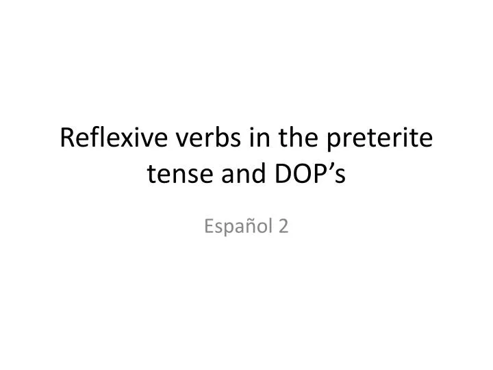 reflexive verbs in the preterite tense and dop s