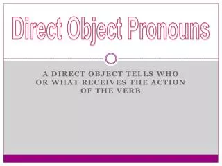 A direct object tells who or what receives the action of the verb
