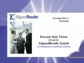 Execute Your Vision through the AlignedResults System An Integrated e-Learning Solution