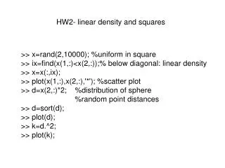 &gt;&gt; x=rand(2,10000); %uniform in square &gt;&gt; ix=find(x(1,:)&lt;x(2,:));% below diagonal: linear density