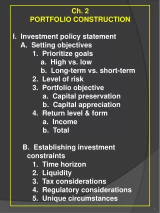 Ch. 2 PORTFOLIO CONSTRUCTION I. Investment policy statement A. Setting objectives