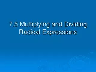 7.5 Multiplying and Dividing Radical Expressions