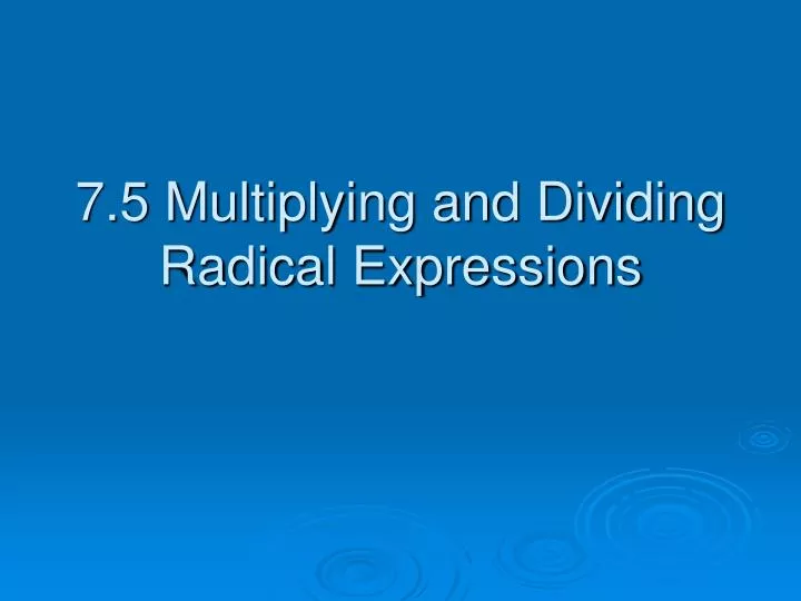 7 5 multiplying and dividing radical expressions