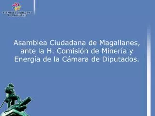 asamblea ciudadana de magallanes ante la h comisi n de miner a y energ a de la c mara de diputados