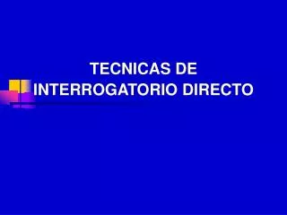 tecnicas de interrogatorio directo