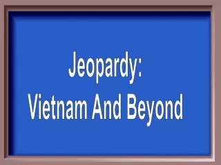 Jeopardy: Vietnam And Beyond