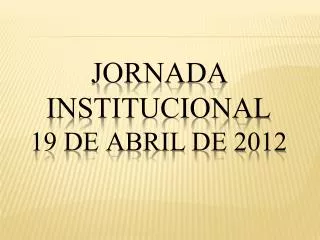 Jornada Institucional 19 de Abril de 2012