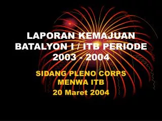 LAPORAN KEMAJUAN BATALYON I / ITB PERIODE 2003 - 2004
