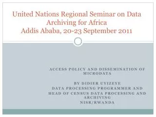 United Nations Regional Seminar on Data Archiving for Africa Addis Ababa, 20-23 September 2011