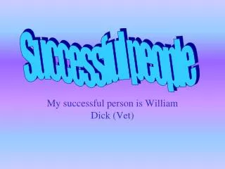 my successful person is william dick vet