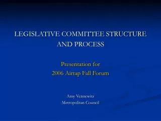 LEGISLATIVE COMMITTEE STRUCTURE AND PROCESS Presentation for 2006 Airtap Fall Forum Amy Vennewitz