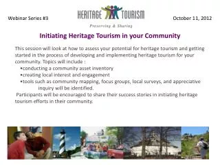 Welcome to Webinar 3 Initiating Heritage Tourism in your Community Introductions: