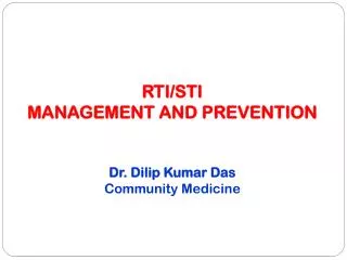 RTI/STI MANAGEMENT AND PREVENTION Dr. Dilip Kumar Das Community Medicine