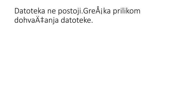 datoteka ne postoji gre ka prilikom dohva anja datoteke