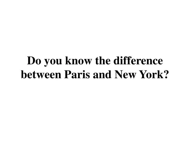 do you know the difference between paris and new york