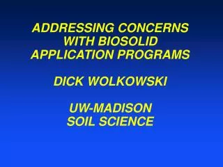 ADDRESSING CONCERNS WITH BIOSOLID APPLICATION PROGRAMS DICK WOLKOWSKI UW-MADISON SOIL SCIENCE