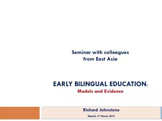 Seminar with colleagues from East Asia EARLY BILINGUAL EDUCATION : Models and Evidence