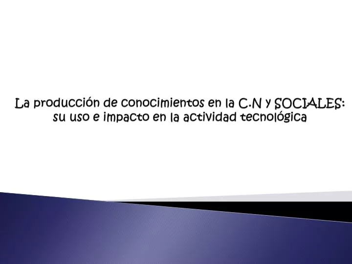 la producci n de conocimientos en la c n y sociales su uso e impacto en la actividad tecnol gica