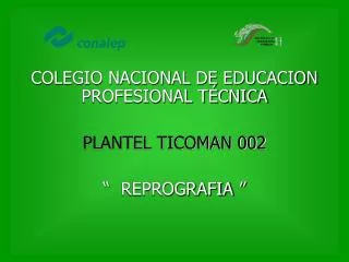 COLEGIO NACIONAL DE EDUCACION PROFESIONAL TÉCNICA PLANTEL TICOMAN 002 “   REPROGRAFIA ”