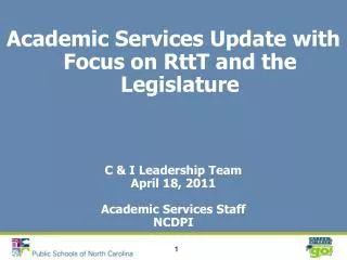 Academic Services Update with Focus on RttT and the Legislature C &amp; I Leadership Team