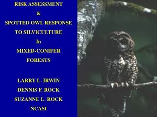 RISK ASSESSMENT &amp; SPOTTED OWL RESPONSE TO SILVICULTURE In MIXED-CONIFER FORESTS LARRY L. IRWIN