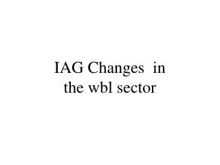 IAG Changes in the wbl sector